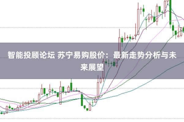 智能投顾论坛 苏宁易购股价：最新走势分析与未来展望