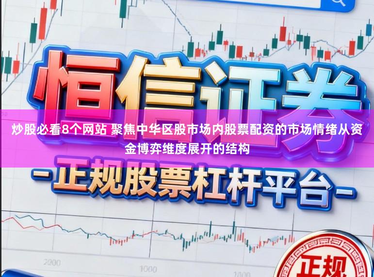 炒股必看8个网站 聚焦中华区股市场内股票配资的市场情绪从资金博弈维度展开的结构
