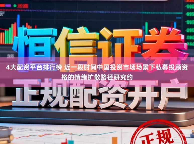 4大配资平台排行榜 近一段时间中国投资市场场景下私募投顾资格的情绪扩散路径研究约