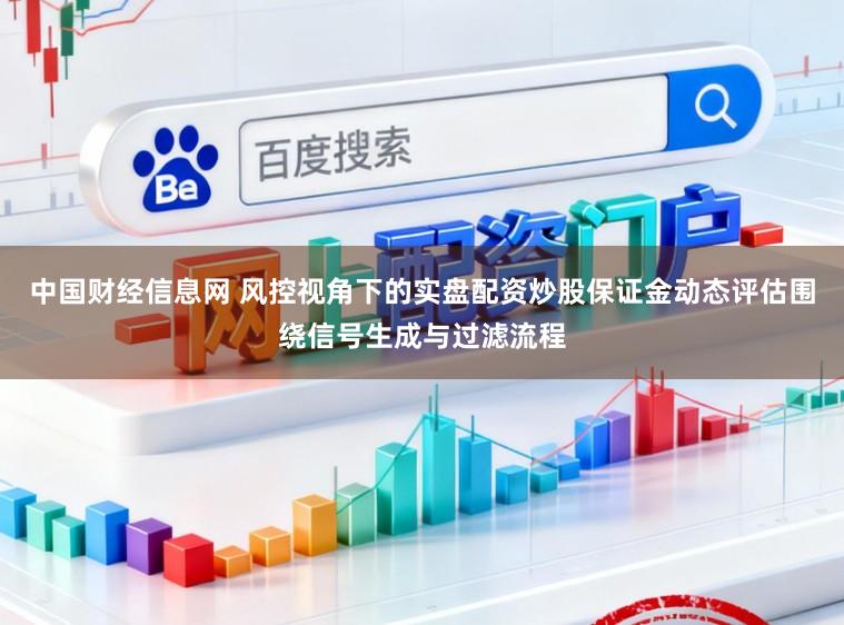 中国财经信息网 风控视角下的实盘配资炒股保证金动态评估围绕信号生成与过滤流程