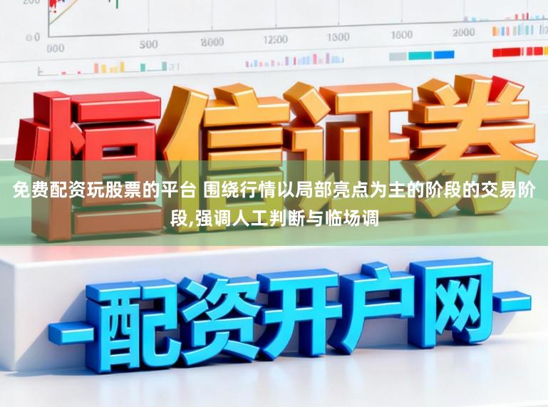免费配资玩股票的平台 围绕行情以局部亮点为主的阶段的交易阶段,强调人工判断与临场调