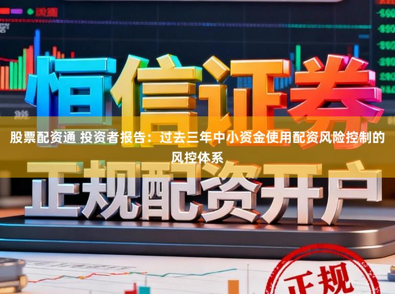 股票配资通 投资者报告：过去三年中小资金使用配资风险控制的风控体系